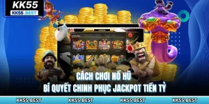 Cách Chơi Nổ Hũ - Bí Quyết Chinh Phục Jackpot Tiền Tỷ Tại KK55